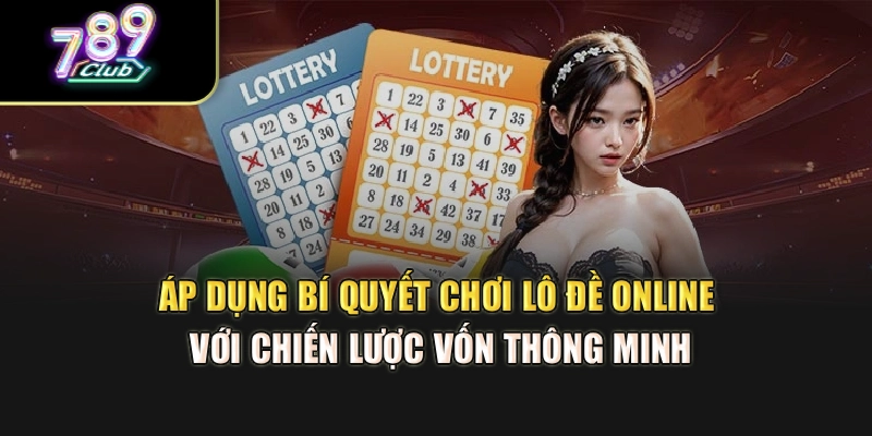 Áp dụng bí quyết chơi lô đề online với chiến lược vốn thông minh Áp dụng bí quyết chơi lô đề online với chiến lược vốn thông minh