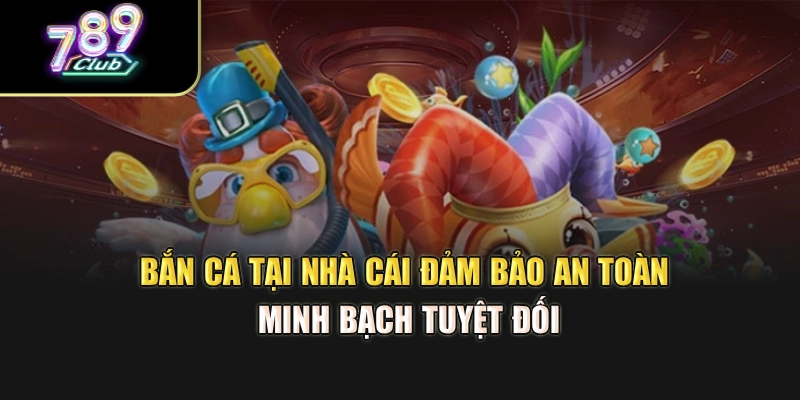 Bắn cá tại nhà cái đảm bảo an toàn, minh bạch tuyệt đối Bắn cá tại nhà cái đảm bảo an toàn, minh bạch tuyệt đối