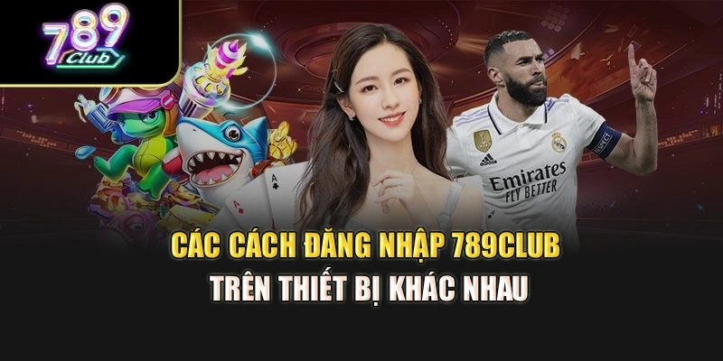 Các cách đăng nhập 789club trên thiết bị khác nhau Các cách đăng nhập 789club trên thiết bị khác nhau