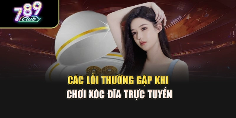 Các lỗi thường gặp khi chơi xóc đĩa trực tuyến Các lỗi thường gặp khi chơi xóc đĩa trực tuyến