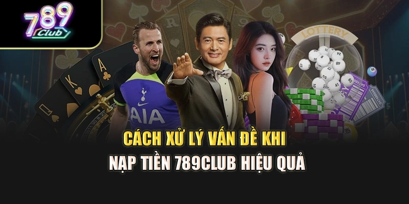 Cách xử lý vấn đề khi nạp tiền 789club hiệu quả Cách xử lý vấn đề khi nạp tiền 789club hiệu quả