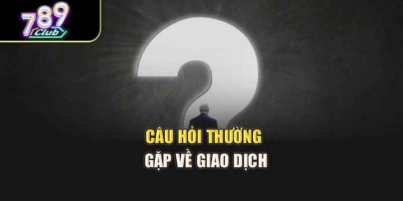 Câu hỏi thường gặp về giao dịch Câu hỏi thường gặp về giao dịch