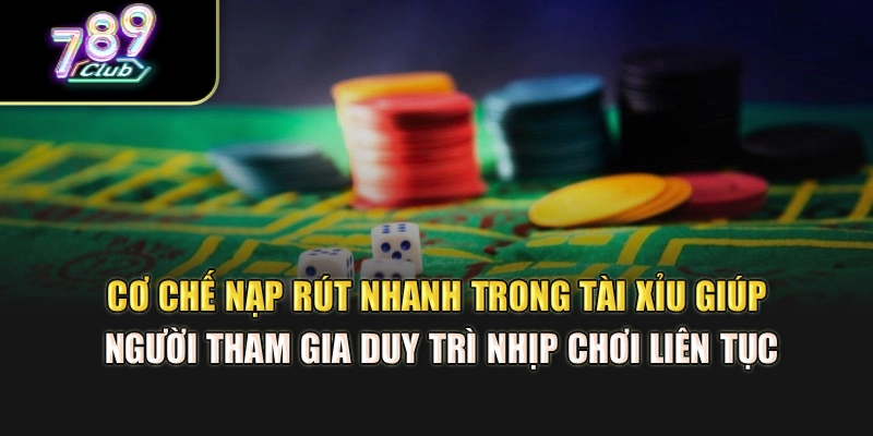 Cơ chế nạp rút nhanh trong tài xỉu hỗ trợ bạn duy trì nhịp chơi liên tục Cơ chế nạp rút nhanh trong tài xỉu hỗ trợ bạn duy trì nhịp chơi liên tục