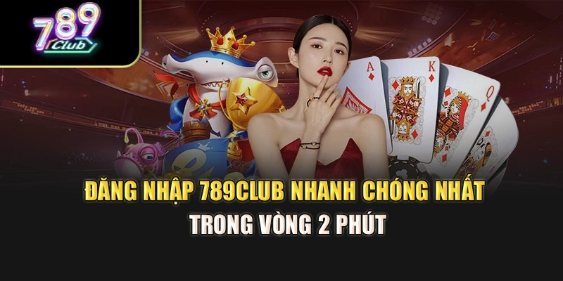 Đăng Nhập 789club Nhanh Chóng Nhất Trong Vòng 2 Phút