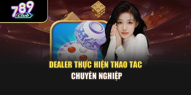 Dealer thực hiện thao tác chuyên nghiệp Dealer thực hiện thao tác chuyên nghiệp