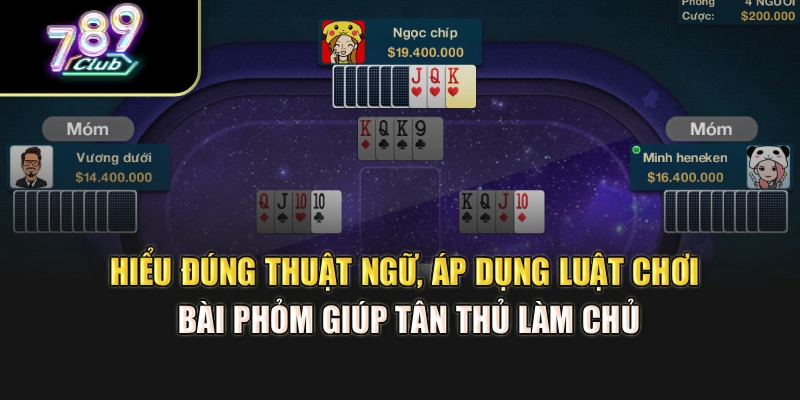Hiểu đúng thuật ngữ, áp dụng luật chơi bài Phỏm giúp tân thủ làm chủ Hiểu đúng thuật ngữ, áp dụng luật chơi bài Phỏm giúp tân thủ làm chủ