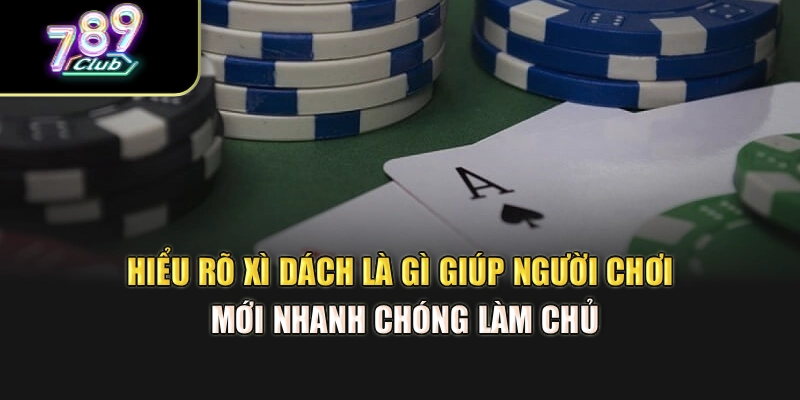 Hiểu rõ xì dách là gì giúp người chơi mới nhanh chóng làm chủ Hiểu rõ xì dách là gì giúp người chơi mới nhanh chóng làm chủ