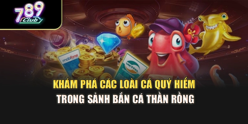 Khám phá các loài cá quý hiếm trong sảnh bắn cá thần rồng Khám phá các loài cá quý hiếm trong sảnh bắn cá thần rồng