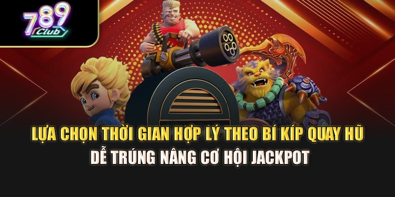 Lựa chọn thời gian hợp lý theo bí kíp quay hũ dễ trúng nâng cơ hội jackpot Lựa chọn thời gian hợp lý theo bí kíp quay hũ dễ trúng nâng cơ hội jackpot
