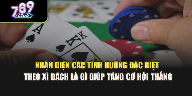 Nhận diện các tình huống đặc biệt theo xì dách là gì giúp tăng cơ hội thắng Nhận diện các tình huống đặc biệt theo xì dách là gì giúp tăng cơ hội thắng