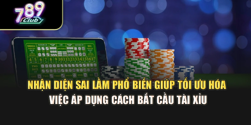 Nhận diện sai lầm phổ biến giúp tối ưu hóa việc áp dụng cách bắt cầu tài xỉu Nhận diện sai lầm phổ biến giúp tối ưu hóa việc áp dụng cách bắt cầu tài xỉu