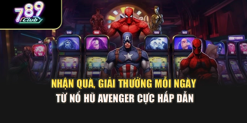 Nhận quà, giải thưởng mỗi ngày từ nổ hũ Avenger cực hấp dẫn Nhận quà, giải thưởng mỗi ngày từ nổ hũ Avenger cực hấp dẫn