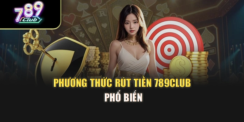 Phương thức rút tiền 789club phổ biến