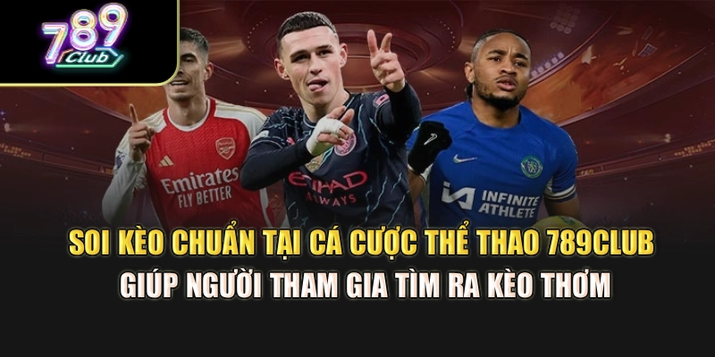 Soi kèo chuẩn tại cá cược thể thao 789Club giúp người tham gia tìm ra kèo thơm Soi kèo chuẩn tại cá cược thể thao 789Club giúp người tham gia tìm ra kèo thơm