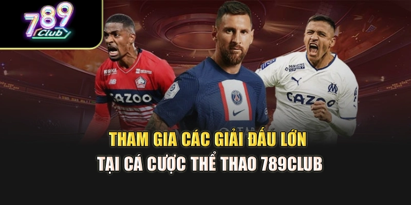 Tham gia các giải đấu lớn tại cá cược thể thao 789Club Tham gia các giải đấu lớn tại cá cược thể thao 789Club
