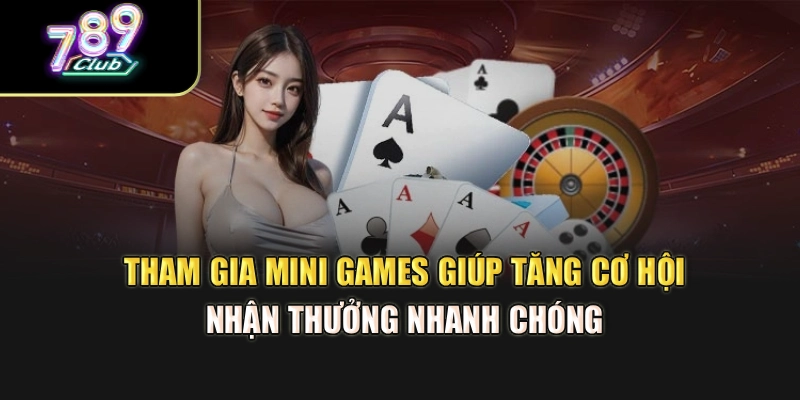 Tham gia mini games giúp tăng cơ hội nhận thưởng nhanh chóng Tham gia mini games giúp tăng cơ hội nhận thưởng nhanh chóng