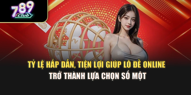 Tỷ lệ hấp dẫn, tiện lợi giúp lô đề online trở thành lựa chọn số một